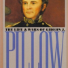 The Life and Wars of Gideon J. Pillow Life and Times of Gideon J. Pillow